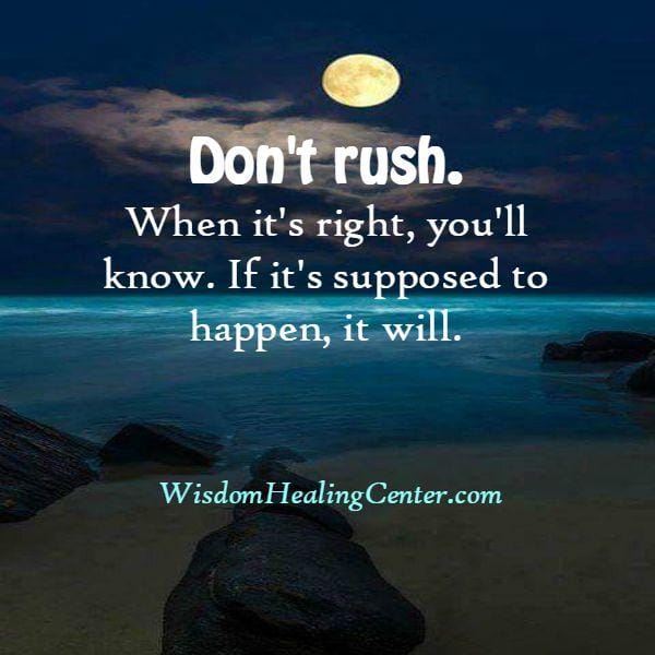 Don't rush over anything in your life