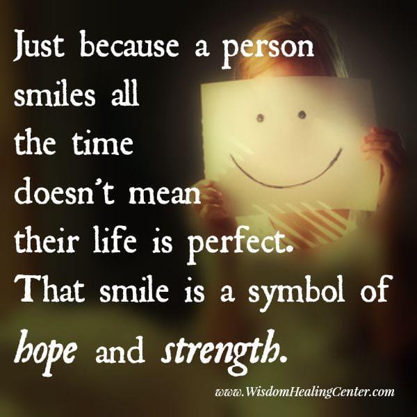 Just because a person smiles all the time doesn't mean their life is perfect