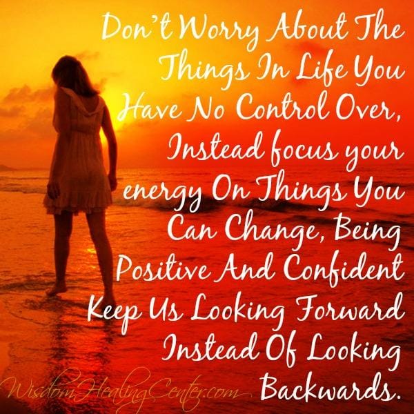Don't worry about the things in you have no control over