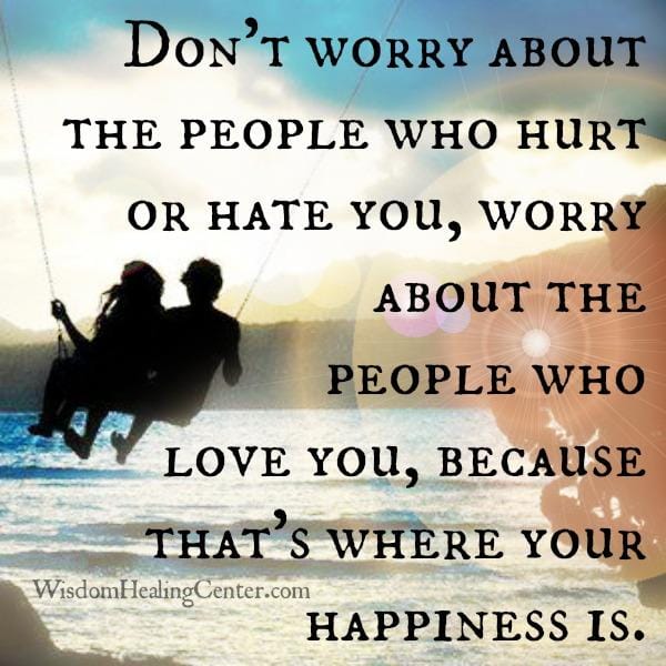 Don't worry about the people who hurt or hate you