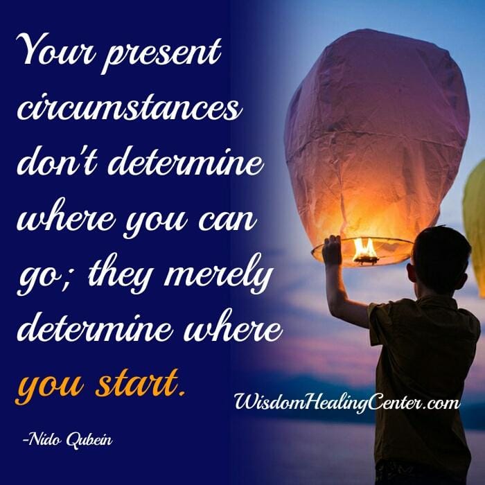 Your present circumstances don't determine where you can go