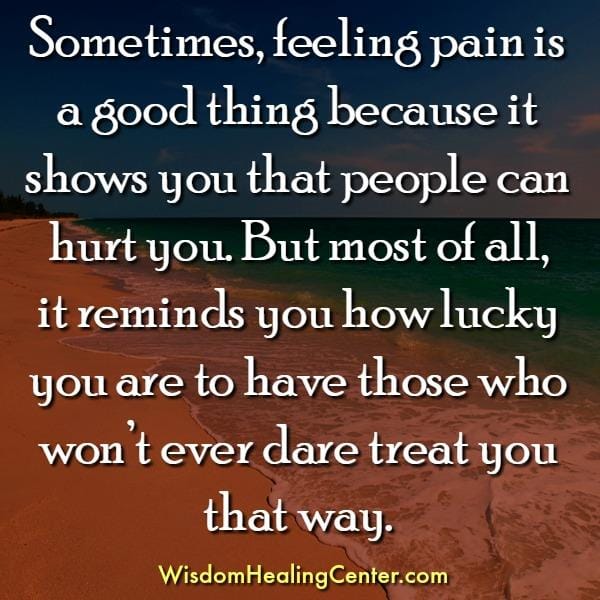 Sometimes, feeling pain is a good thing
