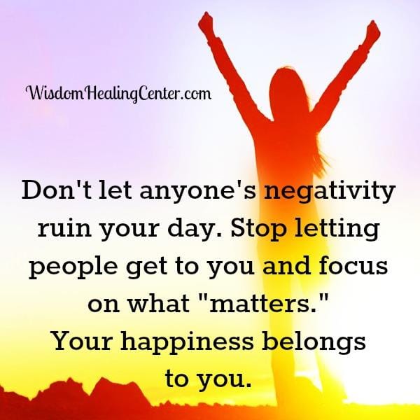 Don't let anyone's negativity ruin your day
