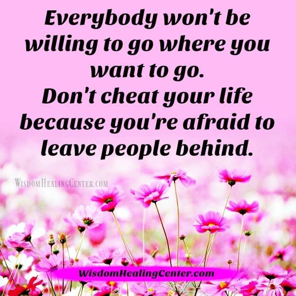 Everybody won't be willing to go where you want to go