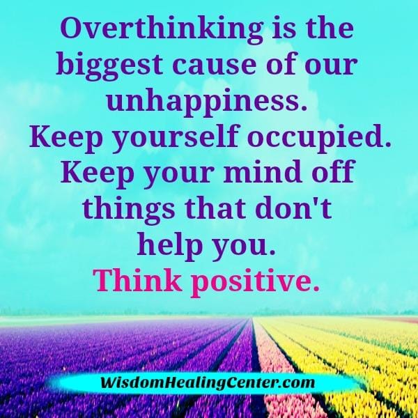 Overthinking is the biggest cause of our unhappiness